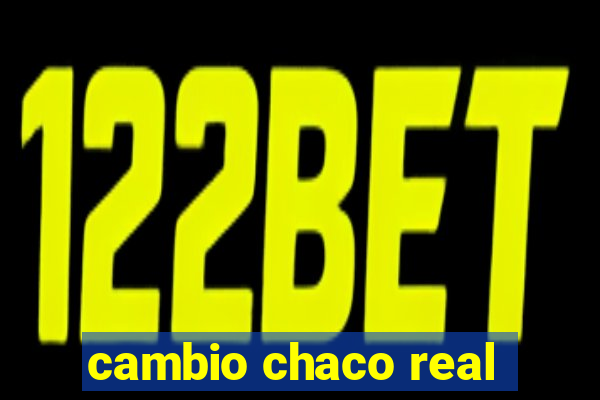 cambio chaco real